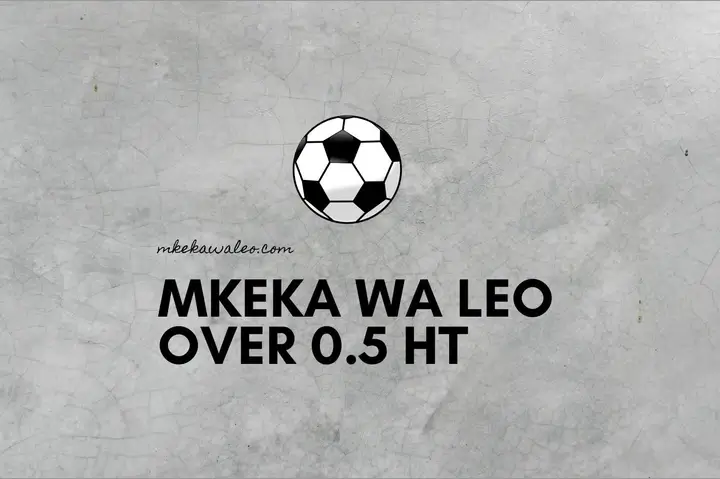 Mikeka ya Leo | Over 0.5 first half